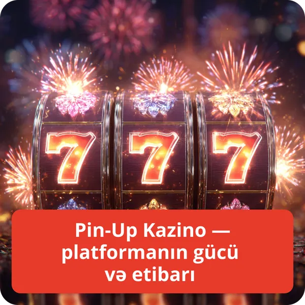 Pin-Up Kazino — platformanın gücü və etibarı